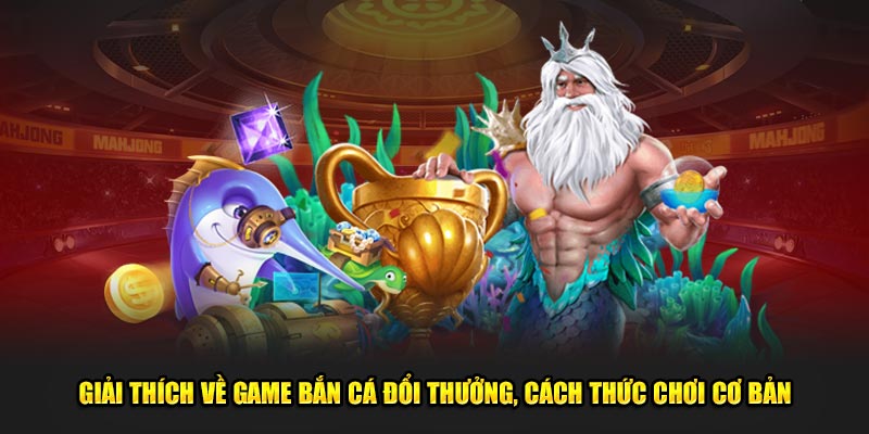 Giải thích về game bắn cá đổi thưởng, cách thức chơi cơ bản