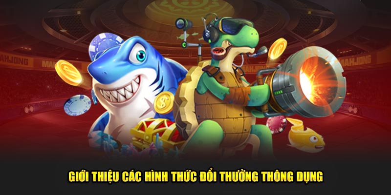 Giới thiệu các hình thức đổi thưởng thông dụng