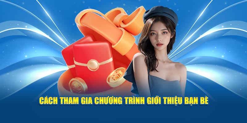 Cách nhận ưu đãi giới thiệu bạn bè