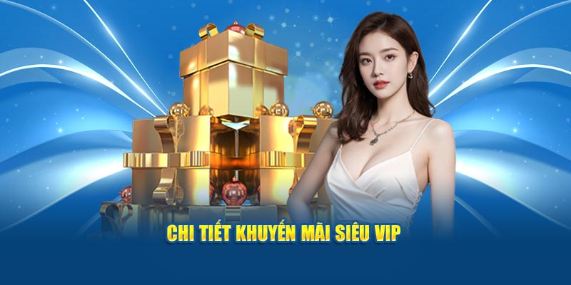 Chi tiết khuyến mãi siêu VIP 