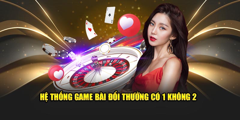 Hệ thống game bài đổi thưởng có 1 không 2 