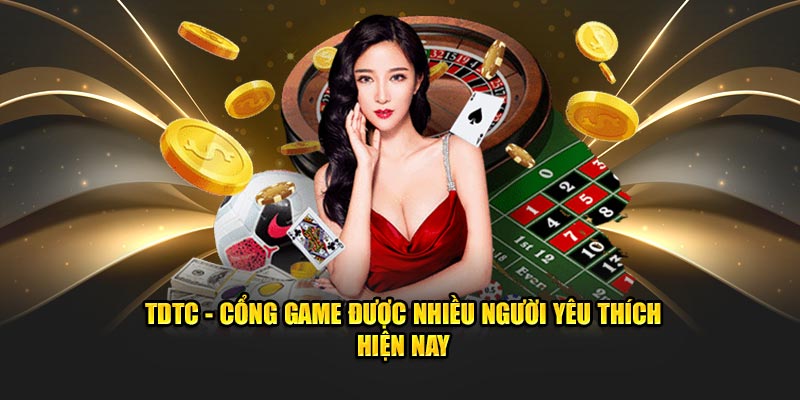 TDTC - Cổng game được nhiều người yêu thích hiện nay