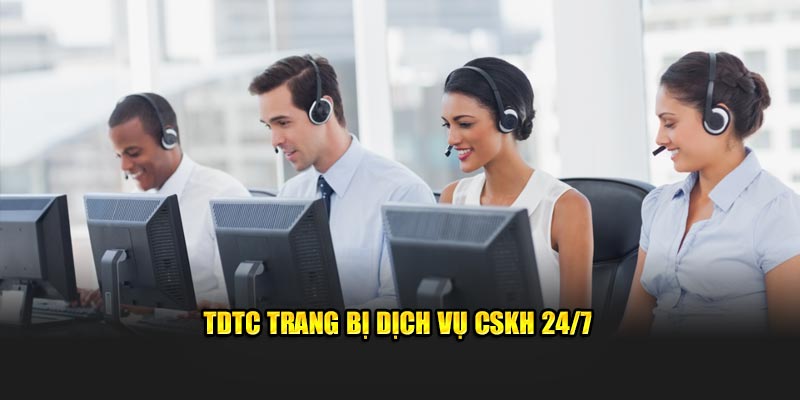 TDTC trang bị dịch vụ CSKH 24/7 